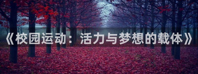 oety欧亿体育官网下载官方客服电话：《校园运动：活力与梦想