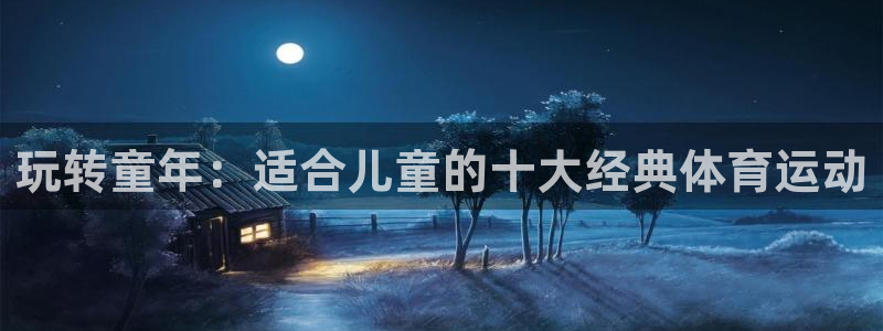  欧亿星灰泥多少钱：玩转童年：适合儿童的十大经典体育运动